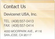 Contact us at Devicenet USA, Inc. TEL: (408)557-0413 FAX: (408)557-0414 4000 MOORPARK AVE.,  #116 SAN JOSE, CA 95117
